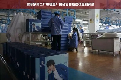 韩菲家纺工厂的地理位置与背景揭秘